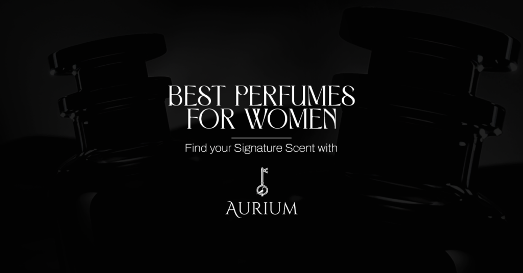 best-perfumes-for-women-find-your-signature-scent-with-aurium-perfumes
